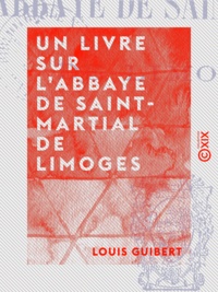 Louis Guibert - Un livre sur l'abbaye de Saint-Martial de Limoges.