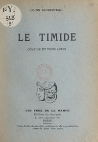 Louis Guiberteau - Le timide - Comédie en trois actes.