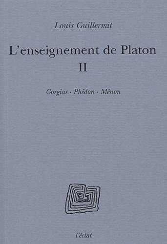 Louis Guillermit - L'enseignement de Platon. - Tome 2, Gorgias, Phédon, Ménon.