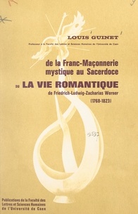 Louis Guinet - De la franc-maçonnerie mystique au sacerdoce - Ou La vie romantique de Friedrich-Ludwig-Zacharias Werner (1768-1823).