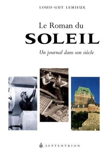 Louis-Guy Lemieux - Le Roman du Soleil - Un journal dans son siècle.