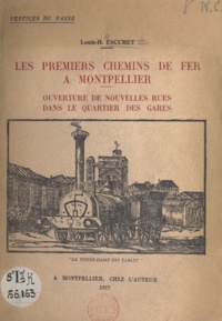 Louis-H. Escuret - Les premiers chemins de fer à Montpellier - Ouverture de nouvelles rues dans le quartier des gares.