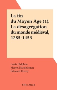 Louis Halphen et Marcel Handelsman - La fin du Moyen Âge (1). La désagrégation du monde médiéval, 1285-1453.