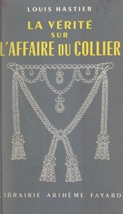 Louis Hastier - La vérité sur l'affaire du collier.