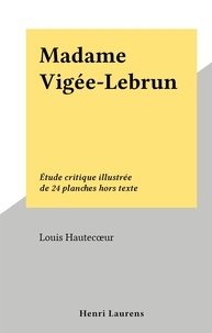 Louis Hautecœur - Madame Vigée-Lebrun - Étude critique illustrée de 24 planches hors texte.