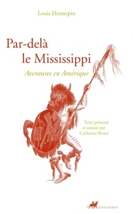 Louis Hennepin - Par-delà le Mississipi - Aventures en Amérique.