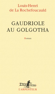 Louis-Henri de La Rochefoucauld - Gaudriole au Golgotha.