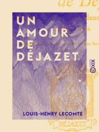 Louis-Henry Lecomte - Un amour de Déjazet - Histoire et correspondance inédites, 1834-1844.