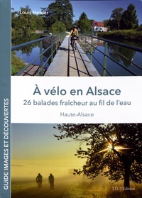 Louis Holder - A vélo en Alsace - 26 balades fraîcheur au fil de l'eau.