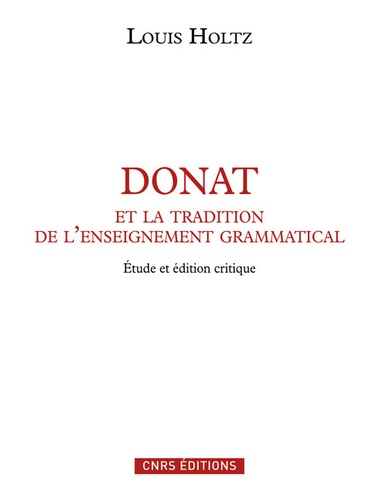 Louis Holtz - Donat et la tradition de l'enseignement grammatical - Etude sur l'Ars Donati et sa diffusion (IVe-IXe siècle) et édition critique.