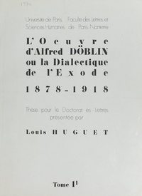 Louis Huguet et  Faculté des Lettres et Science - L'œuvre d'Alfred Döblin ou la dialectique de l'Exode 1878-1918 (1) - Thèse pour le Doctorat ès-lettres.