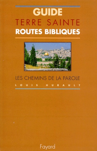 Louis Hurault - Guide de Terre sainte - Routes bibliques. Les chemins de la parole.