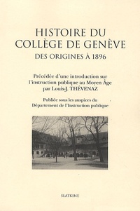 Louis-J. Thévenaz - Histoire du collège de Genève - Des origines à 1896, précédée d'une introduction sur l'instruction publique au Moyen Age par Louis-J. Thévenaz.