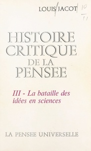 Louis Jacot - Histoire critique de la pensée (3) - La bataille des idées en science.