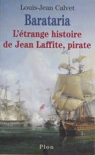 Louis-Jean Calvet - Barataria - L'étrange histoire de Jean Laffite, pirate.