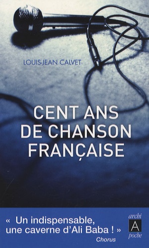 Louis-Jean Calvet - Cent ans de chanson française.