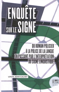 Louis-Jean Calvet - Enquête sur le signe - Du roman policier à la police de la langue en passant par l'interprétation du signe linguistique.