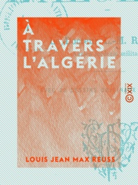 Louis Jean Max Reuss - À travers l'Algérie.