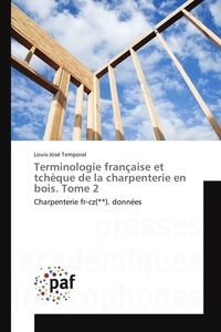 Louis-josé Temporal - Terminologie française et tchèque de la charpenterie en bois. Tome 2 - Charpenterie fr-cz(**). données.