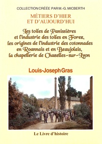 Louis-Joseph Gras - Les toiles de Panissières et l'industrie des toiles en Forez, les origines de l'industrie des cotonnades en Roannais et en Beaujolais, la chapellerie de Chazelles-sur-Lyon.