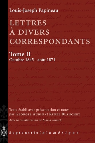 Louis-Joseph Papineau - Lettres à divers correspondants - Tome 2, octobre 1845-août 1871.