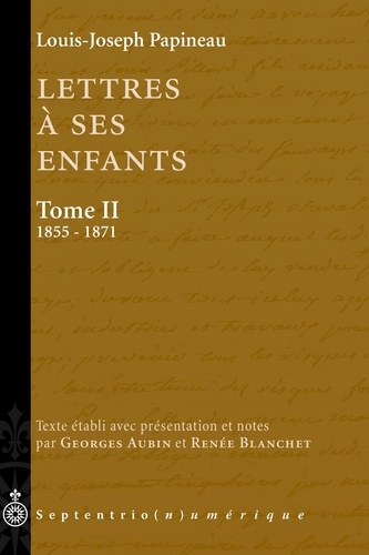 Louis-Joseph Papineau - Lettres à ses enfants - Tome 2, 1855-1871.