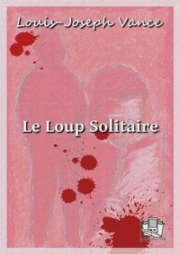 Louis-Joseph Vance et Louis Postif - Le Loup Solitaire.