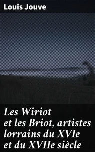 Les Wiriot et les Briot, artistes lorrains du XVIe et du XVIIe siècle