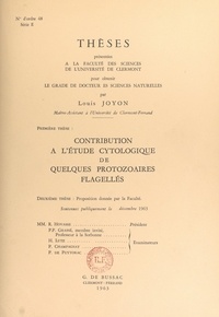 Louis Joyon - Contribution à l'étude cytologique de quelques protozoaires flagellés - Suivi de Proposition donnée par la Faculté.