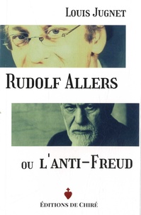 Louis Jugnet - Rudolf Allers ou l'anti-Freud - Un psychiatre philosophe.