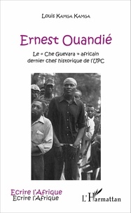 Louis Kamga Kamga - Ernest Ouandié - Le "Che Guevara" africain, dernier chef historique de l'UPC.