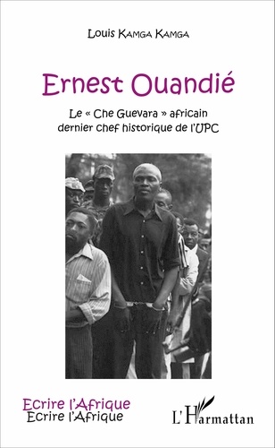 Ernest Ouandié. Le "Che Guevara" africain, dernier chef historique de l'UPC