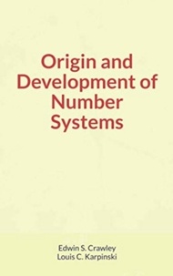 Louis Karpinski et Edwin Crawley - Origin and Development of Number Systems.