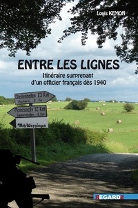 Louis Kémon - Entre les lignes - Itinéraire surprenant d'un officier français dès 1940.