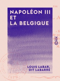 Louis Labar - Napoléon III et la Belgique.