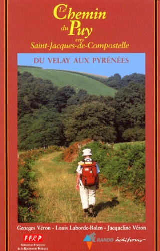 Louis Laborde-Balen et Georges Véron - Le chemin du Puy vers Saint-Jacques-de-Compostelle, du Velay aux Pyrénées - Guide pratique du pèlerin.