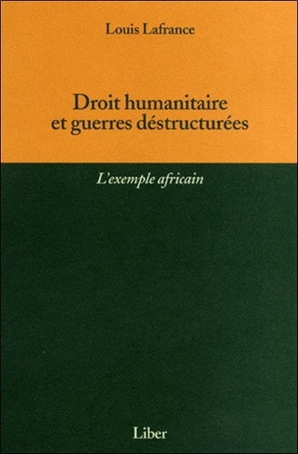Louis Lafrance - Droit humanitaire et guerres déstructurées - L'exemple africain.
