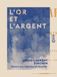 Louis-Laurent Simonin et Alphonse de Neuville - L'Or et l'Argent.