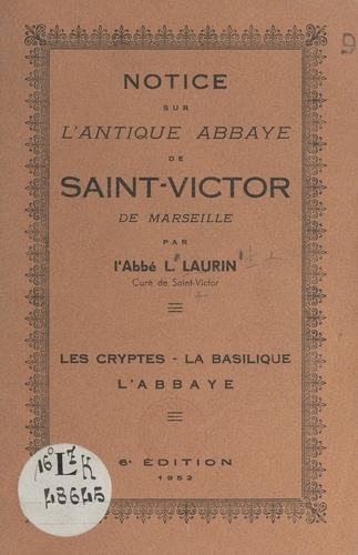 Notice sur l'antique abbaye de Saint-Victor de Marseille. Les cryptes, la basilique, l'abbaye