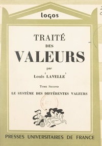Louis Lavelle et Claire Lavelle - Traité des valeurs (2). Le système des différentes valeurs.