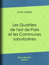 Louis Lazare - Les Quartiers de l'est de Paris et les Communes suburbaines.