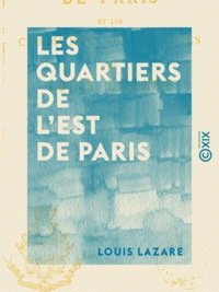 Louis Lazare - Les Quartiers de l'est de Paris - Et les communes suburbaines.