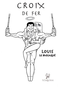 Louis Le Baraqué - Croix de fer : la bible du Baraqué.