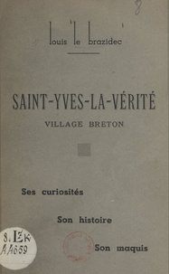 Louis Le Brazidec - Saint-Yves-la-Vérité, village breton - Ses curiosités, son histoire, son maquis.