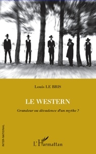 Louis Le Bris - Le Western - Grandeur ou décadence d'un mythe ?.