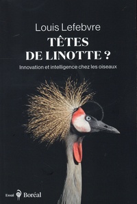 Louis Lefebvre - Têtes de linotte ? - Innovation et intelligence chez les oiseaux.