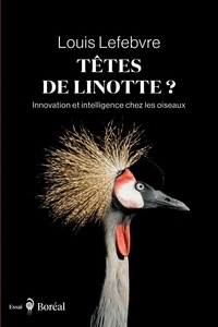 Louis Lefebvre - Têtes de linotte ? - Innovation et intelligence chez les oiseaux.