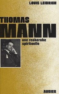 Louis Leibrich - Thomas Mann. Une Recherche Spirituelle.