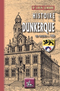 Louis Lemaire - Histoire de Dunkerque des origines à 1900.