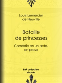 Louis Lemercier de Neuville - Bataille de princesses - Comédie en un acte, en prose.